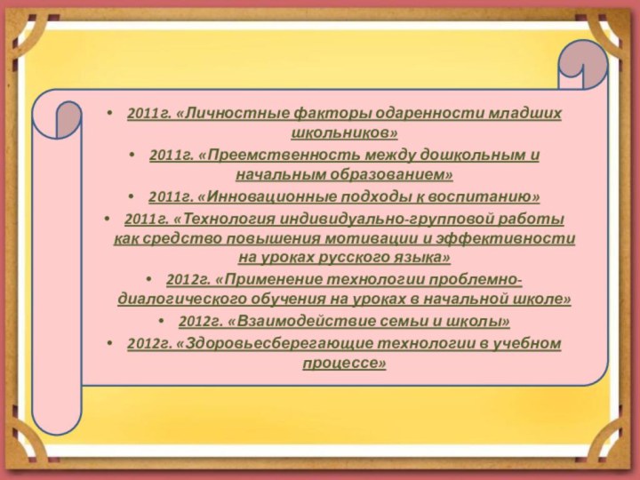 2011г. «Личностные факторы одаренности младших школьников»2011г. «Преемственность между дошкольным и начальным образованием»2011г.