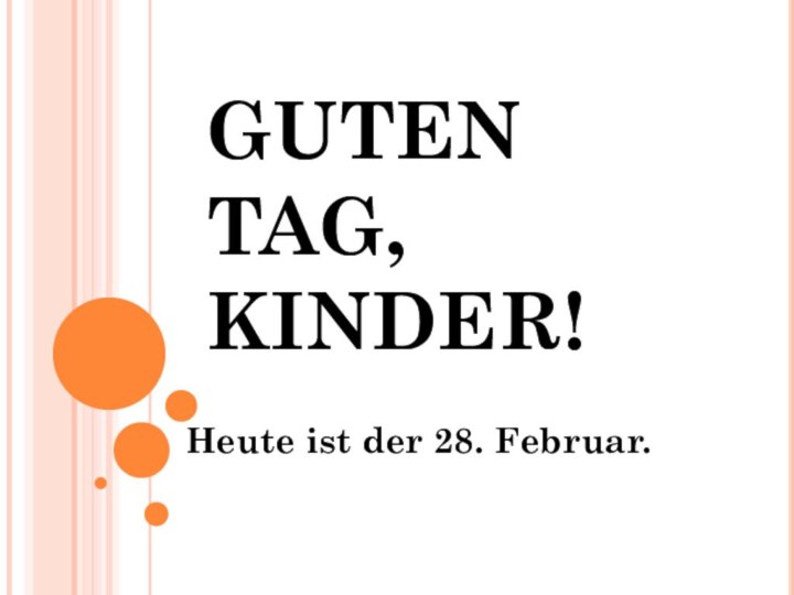 GUTEN TAG, KINDER! Heute ist der 28. Februar.