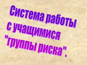 Система работы с учащимися группы риска. методическая разработка по теме