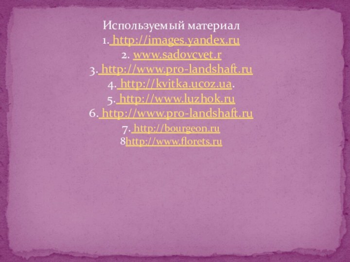 Используемый материал 1. http://images.yandex.ru 2. www.sadovcvet.r 3. http://www.pro-landshaft.ru 4. http://kvitka.ucoz.ua.