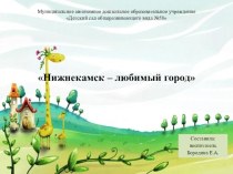 Презентация к занятию Нижнекамск - любимый город презентация к уроку (старшая группа)