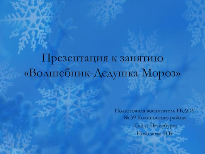 Презентация к занятию  «Волшебник-Дедушка Мороз»Подготовила воспитатель ГБДОУ № 39 Колпинского района Санкт-ПетербургаНиколаева И.В.