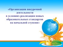 Доклад Организация внеурочной деятельности в условиях реализации новых образовательных стандартов на начальной ступени материал по теме