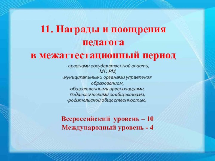 11. Награды и поощрения педагогав межаттестационный период- органами государственной власти, МО РМ,