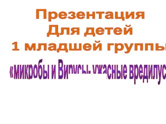 Презентация для детей младшего возраста Микробы и вирусы- ужасные вредилусы презентация к занятию (окружающий мир, младшая группа) по теме