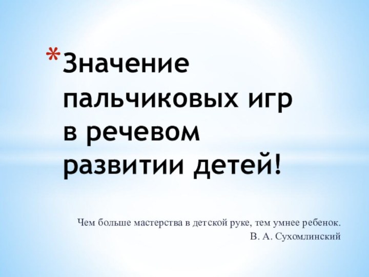  Чем больше мастерства в детской руке, тем умнее ребенок. В. А. Сухомлинский