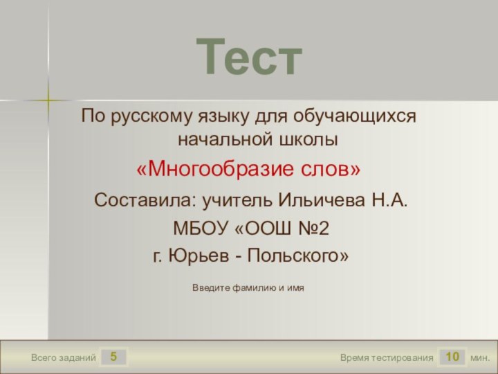 510Всего заданийВремя тестированиямин.Введите фамилию и имяТестПо русскому языку для обучающихся начальной школы