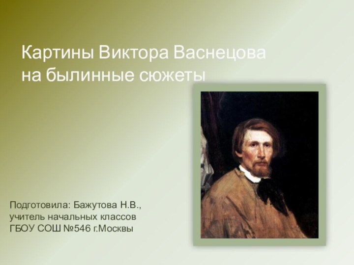 Картины Виктора Васнецова  на былинные сюжеты Подготовила: Бажутова Н.В., учитель начальных