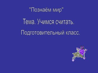 Открытое занятие Раздел: Познаём мир Класс: подготовительный. Тема: Учимся считать. план-конспект занятия (математика, подготовительная группа)