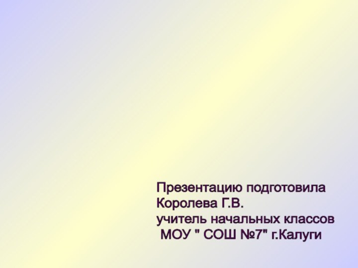 Презентацию подготовила  Королева Г.В.  учитель начальных классов   МОУ 