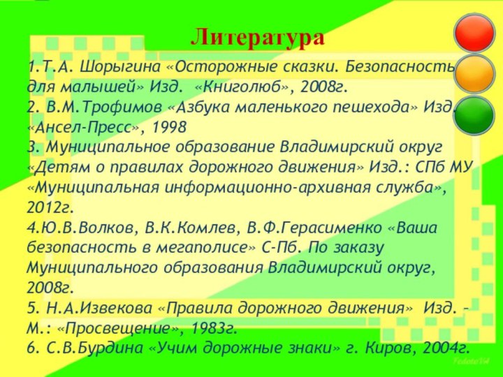 Литература1.Т.А. Шорыгина «Осторожные сказки. Безопасность для малышей» Изд. «Книголюб», 2008г.2. В.М.Трофимов «Азбука