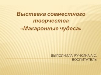 Выставка совместного творчества Макаронные чудеса материал