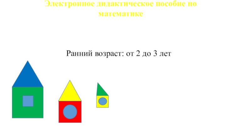 Электронное дидактическое пособие по математике «У кого какой домик?»Ранний возраст: от 2 до 3 лет