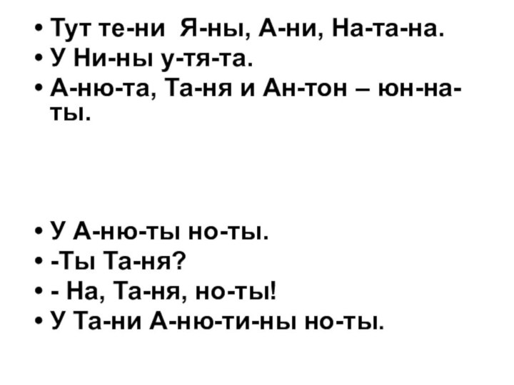 Тут те-ни Я-ны, А-ни, На-та-на.У Ни-ны у-тя-та.А-ню-та, Та-ня и Ан-тон – юн-на-ты.У