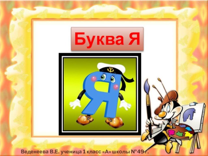 Буква ЯВеденеева В.Е. ученица 1 класс «А» школы №49 г. Москва