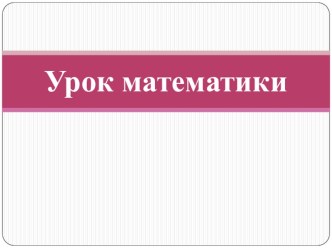 Конспект урока по математике Приемы устных вычислений вида 260+310, 620-200, 3 класс УМК Школа России план-конспект урока по математике (3 класс)