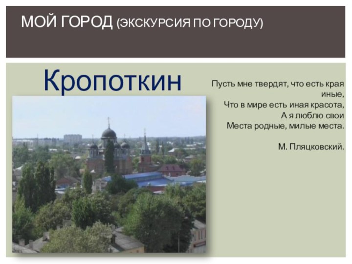 Мой город (экскурсия по городу)Пусть мне твердят, что есть края иные,Что в