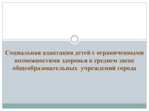 Презентация к статьеСоциальная адаптация детей с ограниченными возможностями здоровья в среднем звене общеобразовательных учреждений города презентация к уроку по теме