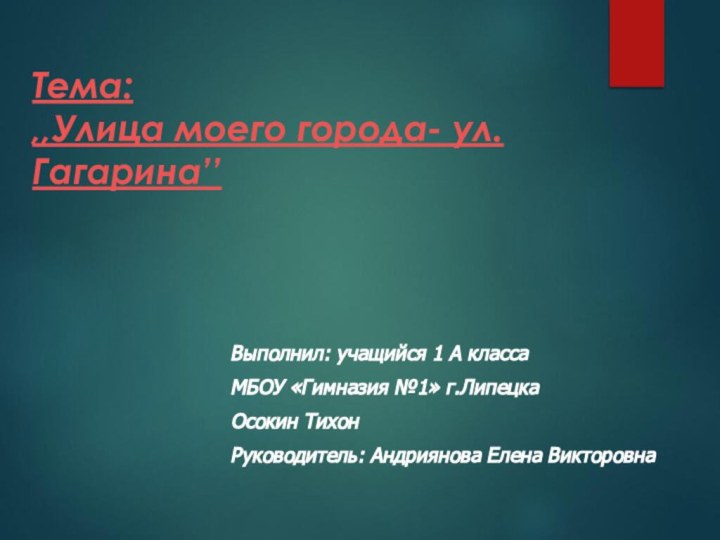 Тема:  ,,Улица моего города- ул. Гагарина’’Выполнил: учащийся 1 А классаМБОУ «Гимназия