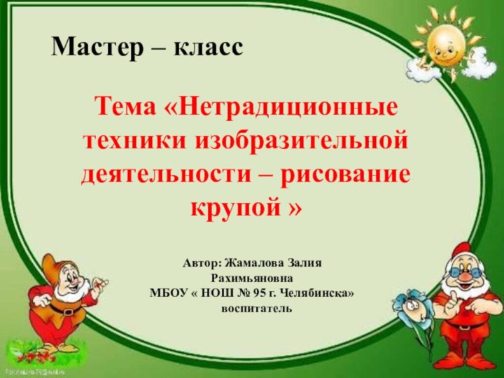 Мастер – классТема «Нетрадиционные техники изобразительной деятельности – рисование крупой »Автор: Жамалова