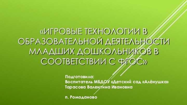 «Игровые технологии в образовательной деятельности младших дошкольников в соответствии с ФГОС»Подготовила: Воспитатель