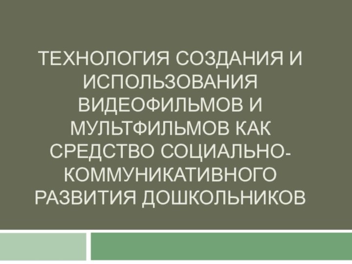 Технология создания и использования видеофильмов и мультфильмов как средство социально-коммуникативного развития дошкольников