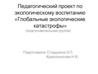 Педагогический проект по экологическому воспитанию дошкольников Глобальные экологические катастрофы проект по окружающему миру (подготовительная группа)