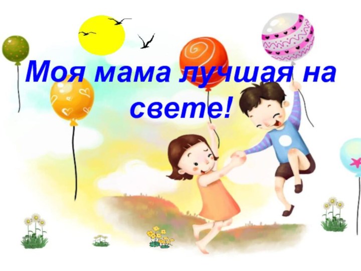 Моя мама лучшая на свете!