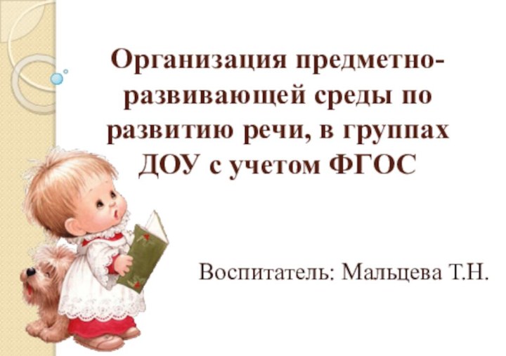 Организация предметно-развивающей среды по развитию речи, в группах ДОУ с учетом ФГОСВоспитатель: