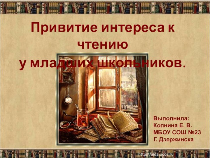 Привитие интереса к чтению у младших школьников.Выполнила:Копнина Е. В.МБОУ СОШ №23Г. Дзержинска