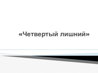 Электронная игра-презентация Четвертый лишний методическая разработка по окружающему миру (младшая группа)