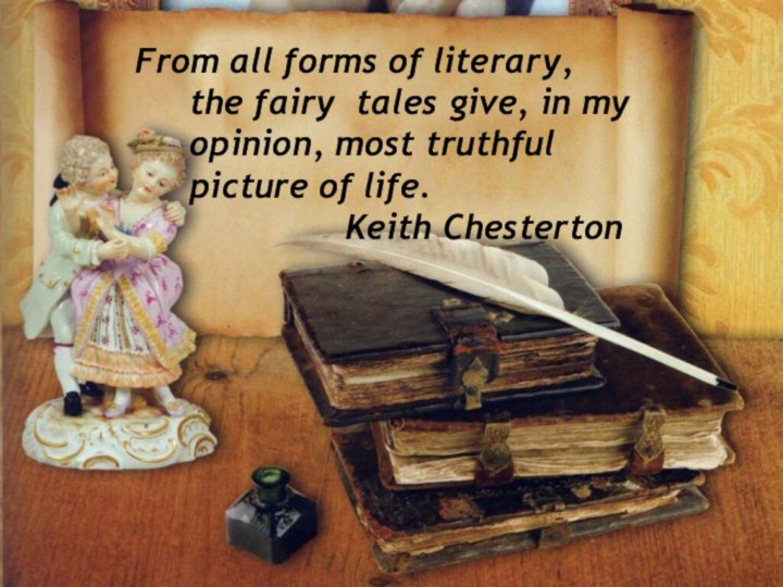 From all forms of literary, the fairy tales give,