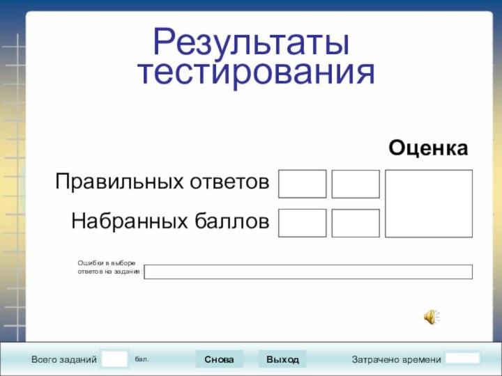 Всего заданийЗатрачено времениСноваВыходРезультаты  тестирования бал.Правильных ответовНабранных балловОценкаОшибки в выборе ответов на задания: