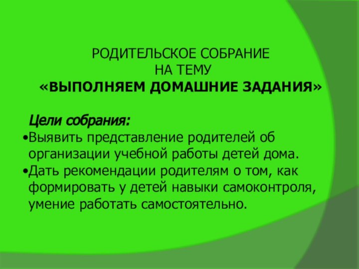 РОДИТЕЛЬСКОЕ СОБРАНИЕ НА ТЕМУ «ВЫПОЛНЯЕМ ДОМАШНИЕ ЗАДАНИЯ»Цели собрания:Выявить представление родителей об организации