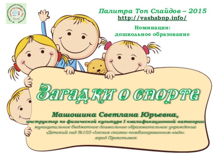 Палитра Топ Слайдов – 2015 http://vashabnp.info/ Номинация: дошкольное образованиеМашошина Светлана Юрьевна,инструктор по