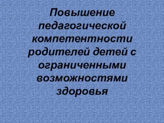 Повышение педагогической компетентности родителей детей с ограниченными возможностями здоровья презентация к уроку по теме