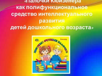 Палочки Кюизенера как полифункциональное средство интеллектуального развития детей дошкольного возраста презентация