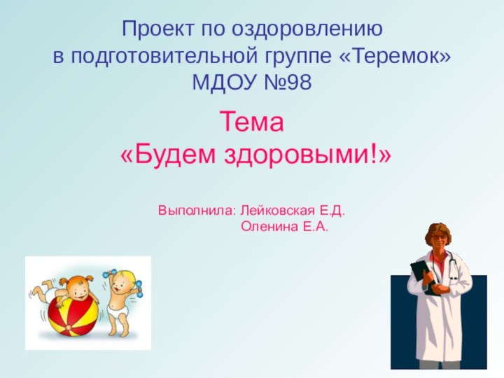 Проект по оздоровлению в подготовительной группе «Теремок» МДОУ №98Тема  «Будем здоровыми!»Выполнила: