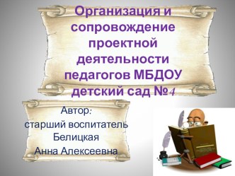 Презентация к статье Организация и сопровождение проектной деятельности педагогов МБДОУ детский сад №4 презентация