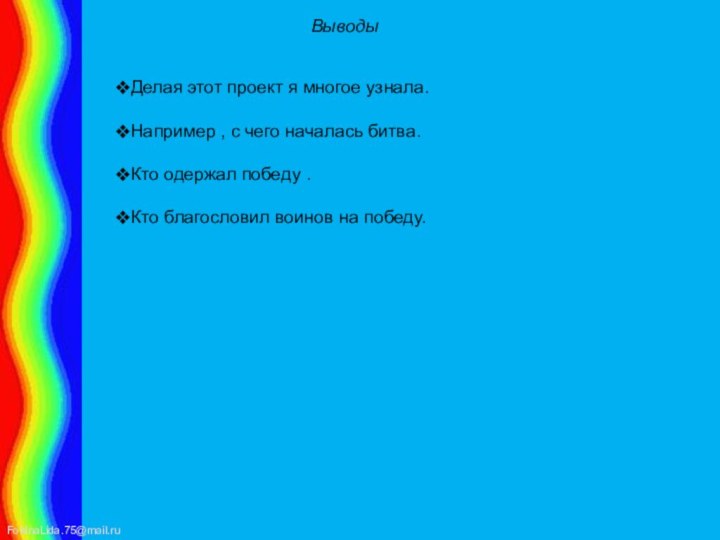 ВыводыДелая этот проект я многое узнала.Например , с чего началась битва. Кто
