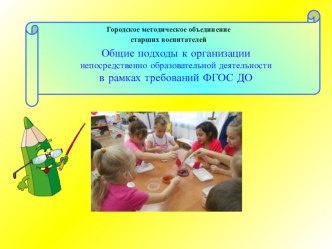 Городское методическое объединение старших воспитателей г.Канска Общие подходы к организации организованной образовательной деятельности (ООД) в рамках требований ФГОС консультация