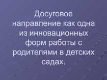 Досуговое направление как одна из инновационных форм работы с родителями в детских садах. презентация по теме