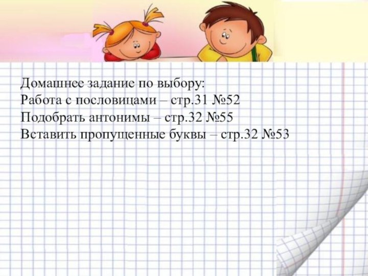 Домашнее задание по выбору:Работа с пословицами – стр.31 №52Подобрать антонимы – стр.32