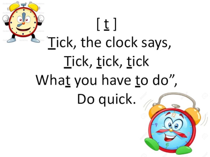 [ t ] “Tick, the clock says, Tick, tick, tick What you