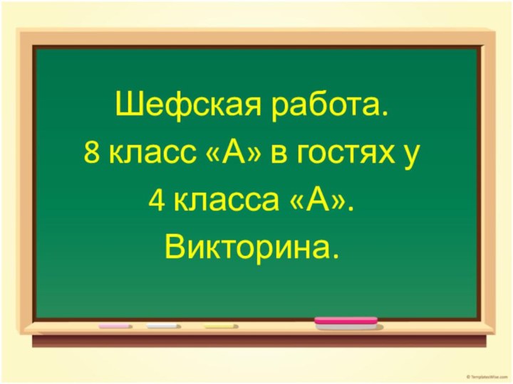 Шефская работа.8 класс «А» в гостях у4 класса «А».Викторина.