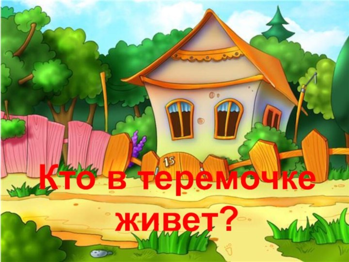 Кто в теремочке живет?