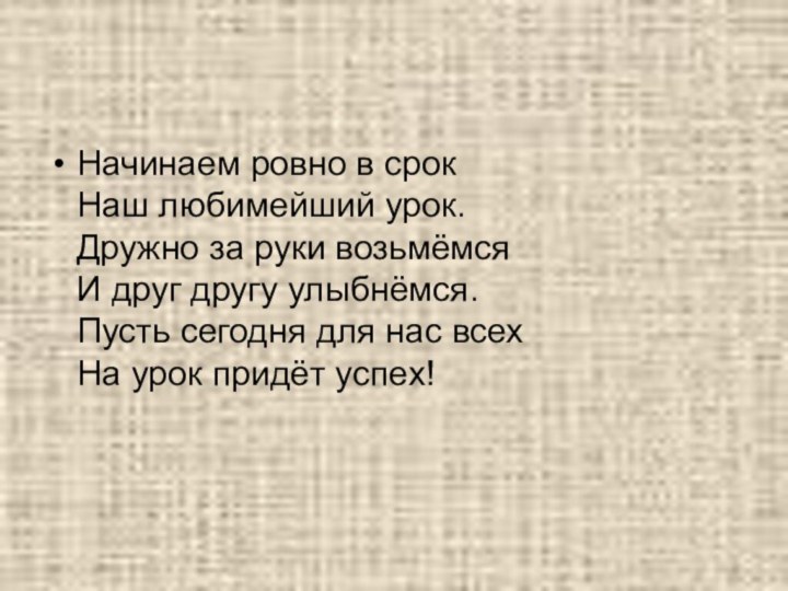 Начинаем ровно в срок  Наш любимейший урок.  Дружно за руки