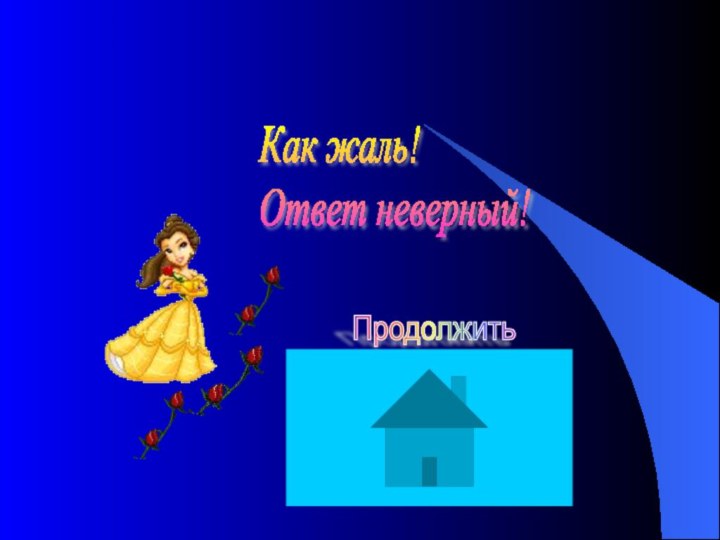 Как жаль!  Ответ неверный!Продолжить