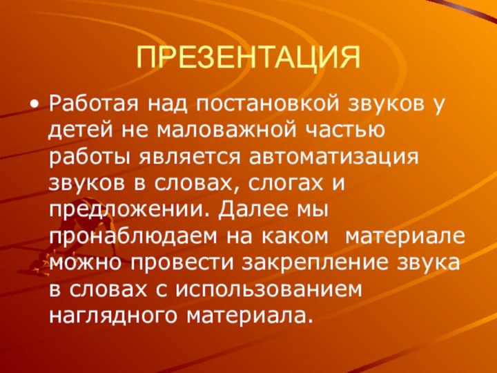 ПРЕЗЕНТАЦИЯРаботая над постановкой звуков у детей не маловажной частью работы является автоматизация