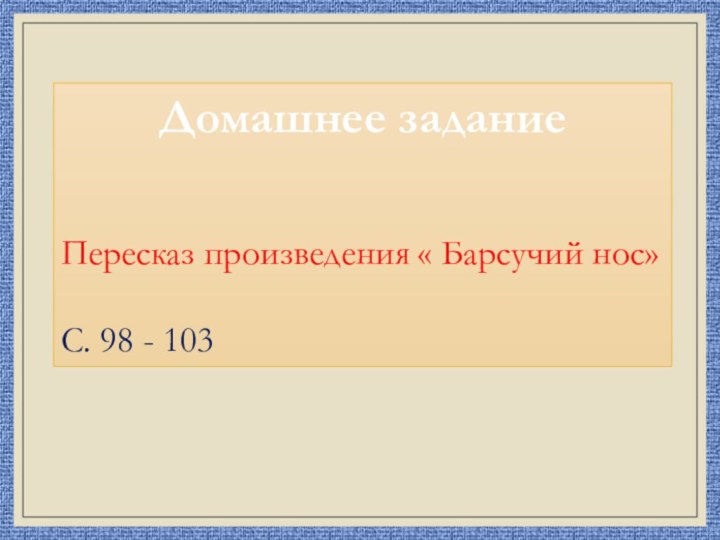 Домашнее заданиеПересказ произведения « Барсучий нос»С. 98 - 103